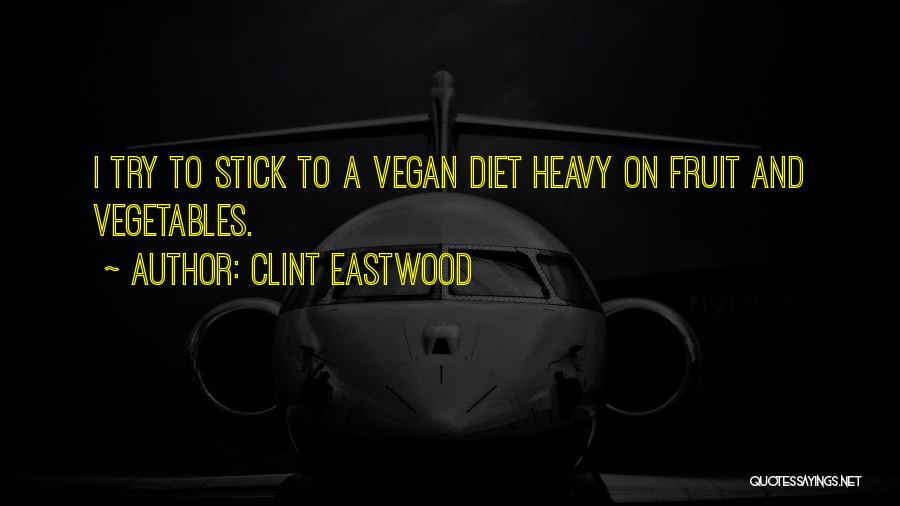 Clint Eastwood Quotes: I Try To Stick To A Vegan Diet Heavy On Fruit And Vegetables.