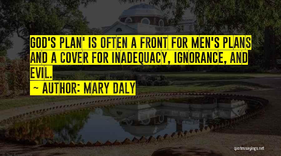 Mary Daly Quotes: God's Plan' Is Often A Front For Men's Plans And A Cover For Inadequacy, Ignorance, And Evil.