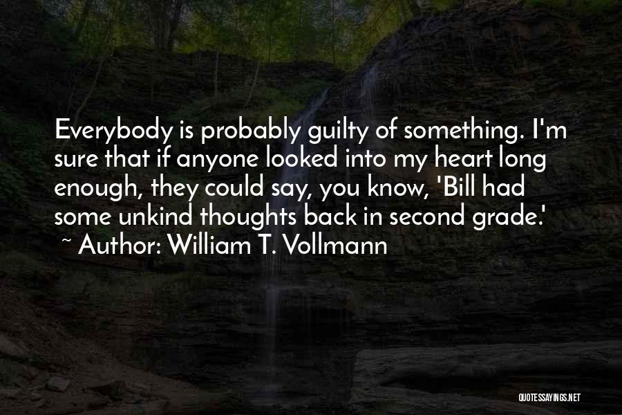 William T. Vollmann Quotes: Everybody Is Probably Guilty Of Something. I'm Sure That If Anyone Looked Into My Heart Long Enough, They Could Say,