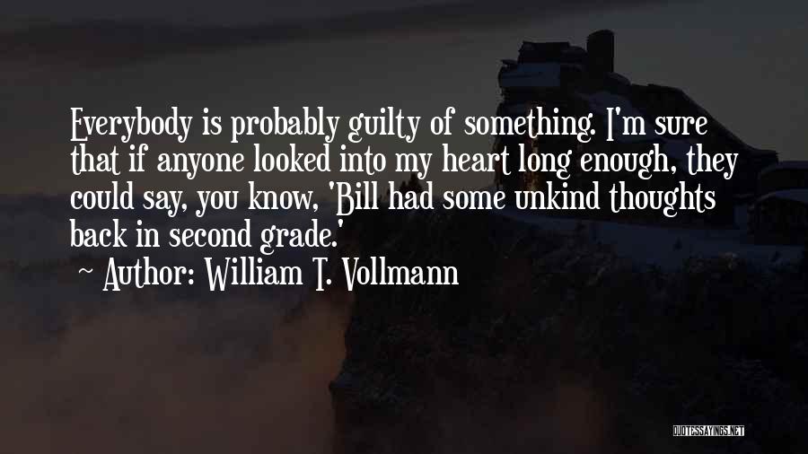 William T. Vollmann Quotes: Everybody Is Probably Guilty Of Something. I'm Sure That If Anyone Looked Into My Heart Long Enough, They Could Say,