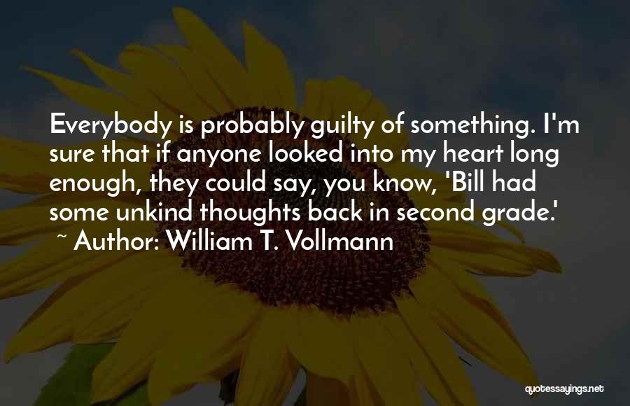 William T. Vollmann Quotes: Everybody Is Probably Guilty Of Something. I'm Sure That If Anyone Looked Into My Heart Long Enough, They Could Say,