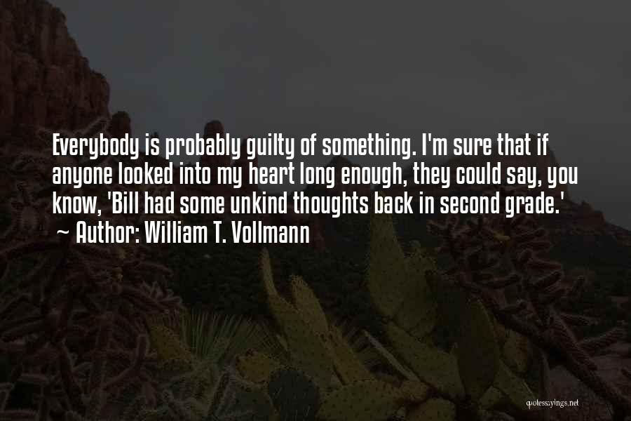 William T. Vollmann Quotes: Everybody Is Probably Guilty Of Something. I'm Sure That If Anyone Looked Into My Heart Long Enough, They Could Say,