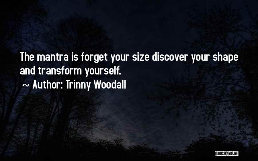 Trinny Woodall Quotes: The Mantra Is Forget Your Size Discover Your Shape And Transform Yourself.