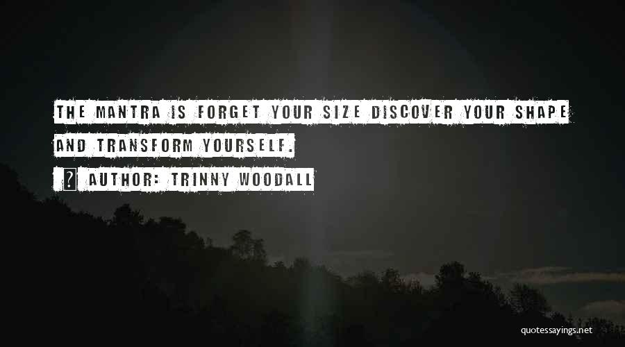 Trinny Woodall Quotes: The Mantra Is Forget Your Size Discover Your Shape And Transform Yourself.