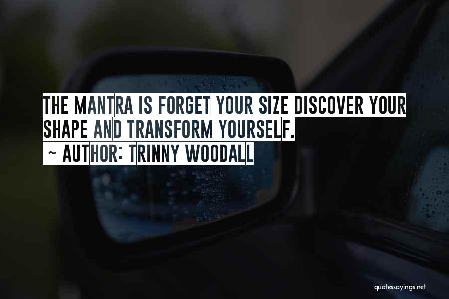 Trinny Woodall Quotes: The Mantra Is Forget Your Size Discover Your Shape And Transform Yourself.