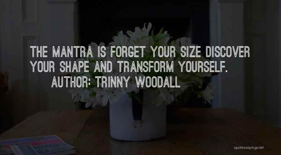 Trinny Woodall Quotes: The Mantra Is Forget Your Size Discover Your Shape And Transform Yourself.