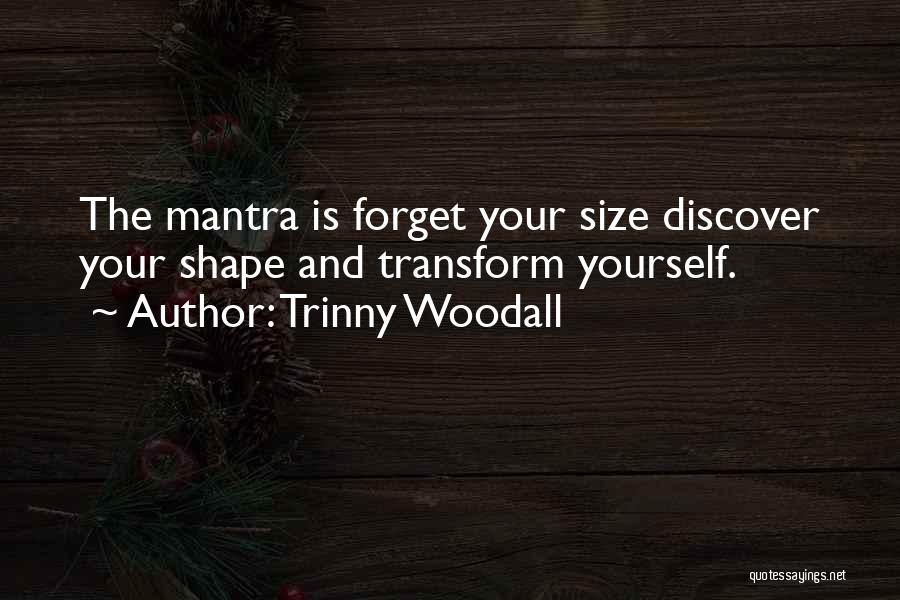 Trinny Woodall Quotes: The Mantra Is Forget Your Size Discover Your Shape And Transform Yourself.