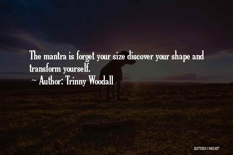 Trinny Woodall Quotes: The Mantra Is Forget Your Size Discover Your Shape And Transform Yourself.