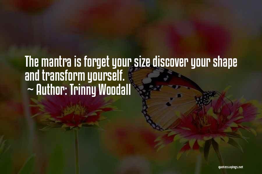 Trinny Woodall Quotes: The Mantra Is Forget Your Size Discover Your Shape And Transform Yourself.