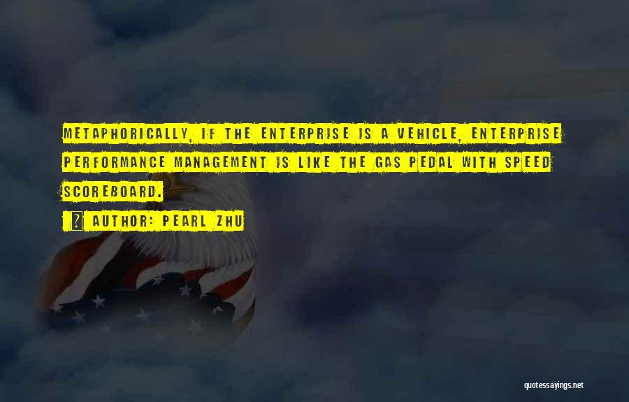 Pearl Zhu Quotes: Metaphorically, If The Enterprise Is A Vehicle, Enterprise Performance Management Is Like The Gas Pedal With Speed Scoreboard.