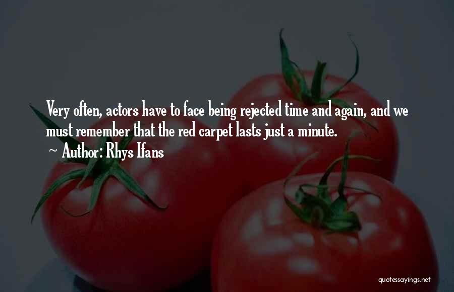 Rhys Ifans Quotes: Very Often, Actors Have To Face Being Rejected Time And Again, And We Must Remember That The Red Carpet Lasts