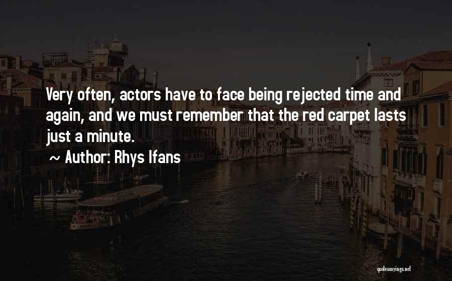 Rhys Ifans Quotes: Very Often, Actors Have To Face Being Rejected Time And Again, And We Must Remember That The Red Carpet Lasts