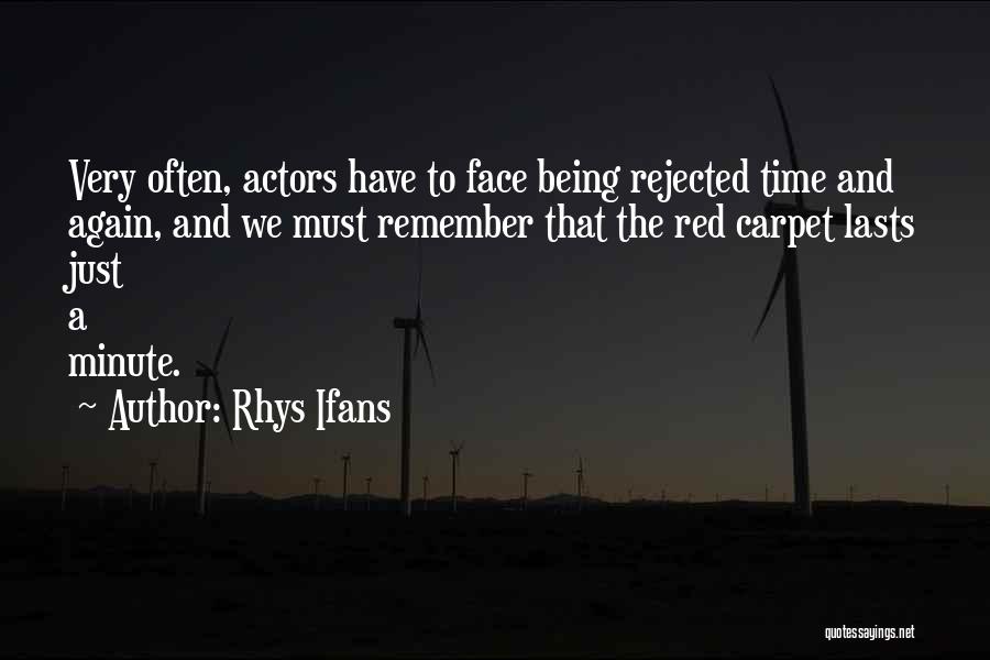 Rhys Ifans Quotes: Very Often, Actors Have To Face Being Rejected Time And Again, And We Must Remember That The Red Carpet Lasts