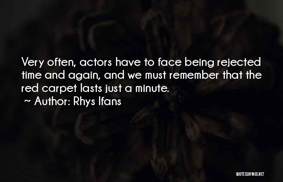 Rhys Ifans Quotes: Very Often, Actors Have To Face Being Rejected Time And Again, And We Must Remember That The Red Carpet Lasts