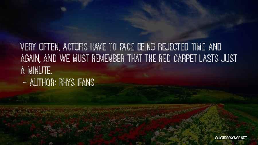 Rhys Ifans Quotes: Very Often, Actors Have To Face Being Rejected Time And Again, And We Must Remember That The Red Carpet Lasts