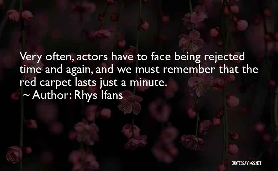 Rhys Ifans Quotes: Very Often, Actors Have To Face Being Rejected Time And Again, And We Must Remember That The Red Carpet Lasts