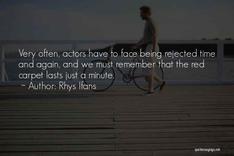 Rhys Ifans Quotes: Very Often, Actors Have To Face Being Rejected Time And Again, And We Must Remember That The Red Carpet Lasts