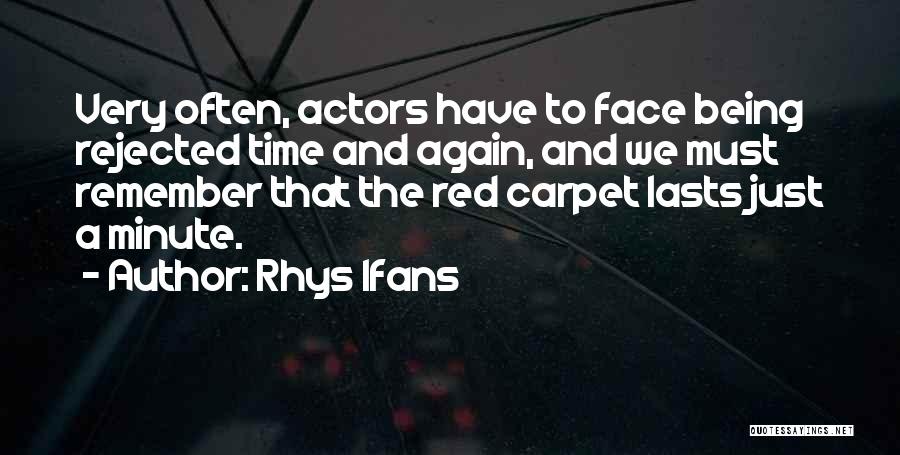 Rhys Ifans Quotes: Very Often, Actors Have To Face Being Rejected Time And Again, And We Must Remember That The Red Carpet Lasts