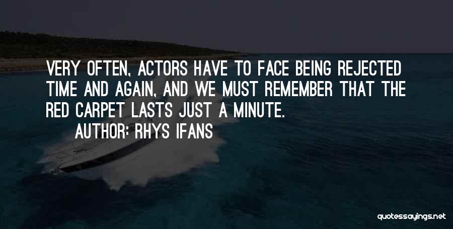 Rhys Ifans Quotes: Very Often, Actors Have To Face Being Rejected Time And Again, And We Must Remember That The Red Carpet Lasts