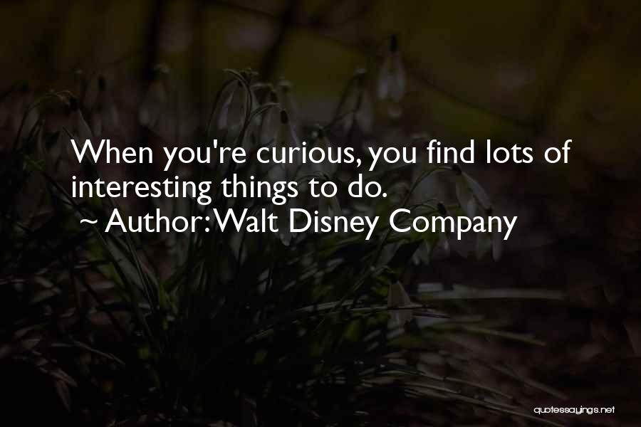 Walt Disney Company Quotes: When You're Curious, You Find Lots Of Interesting Things To Do.