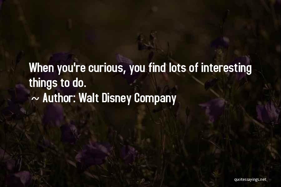 Walt Disney Company Quotes: When You're Curious, You Find Lots Of Interesting Things To Do.