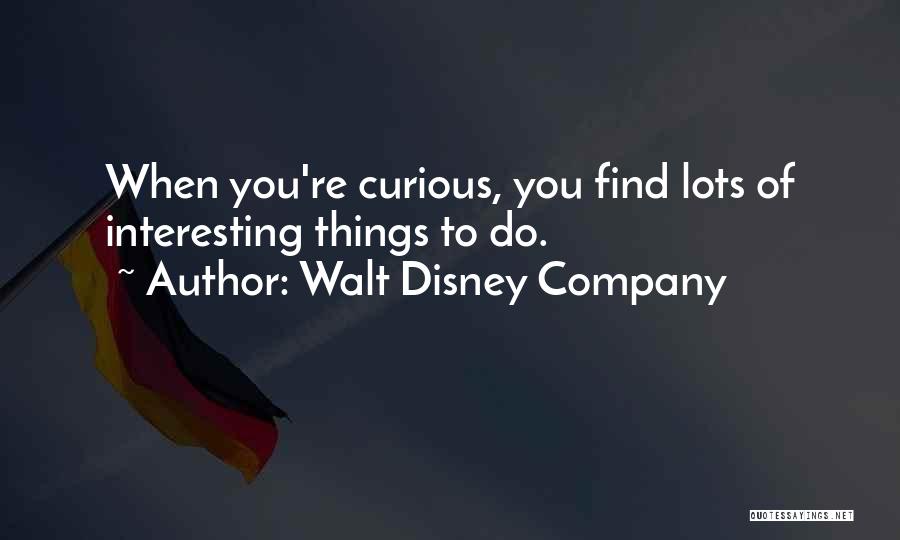 Walt Disney Company Quotes: When You're Curious, You Find Lots Of Interesting Things To Do.