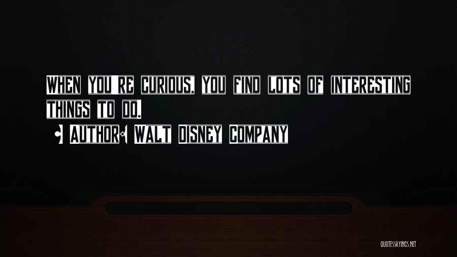 Walt Disney Company Quotes: When You're Curious, You Find Lots Of Interesting Things To Do.