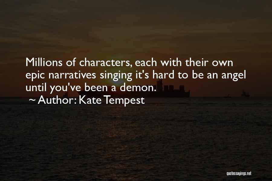 Kate Tempest Quotes: Millions Of Characters, Each With Their Own Epic Narratives Singing It's Hard To Be An Angel Until You've Been A