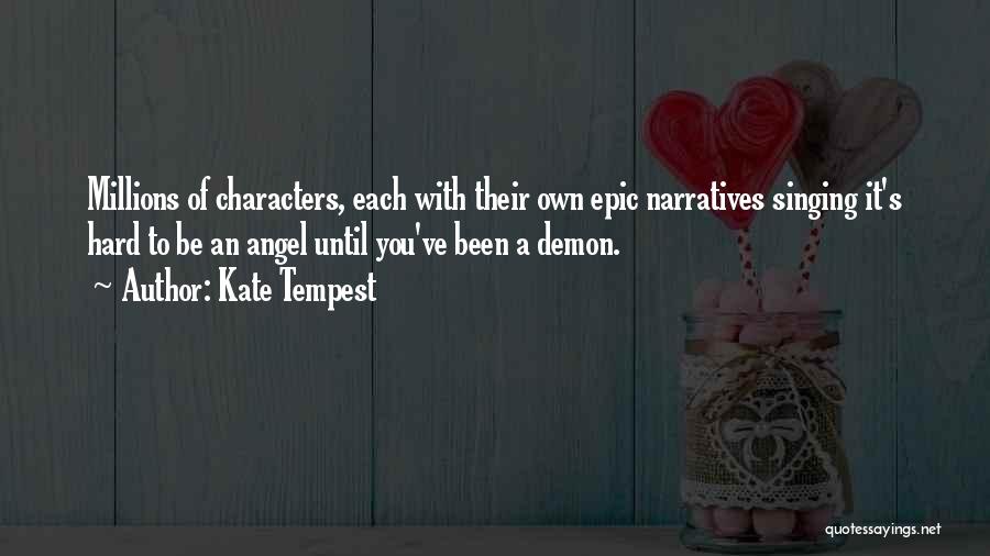 Kate Tempest Quotes: Millions Of Characters, Each With Their Own Epic Narratives Singing It's Hard To Be An Angel Until You've Been A