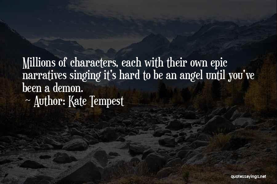 Kate Tempest Quotes: Millions Of Characters, Each With Their Own Epic Narratives Singing It's Hard To Be An Angel Until You've Been A