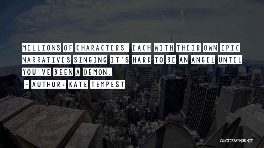 Kate Tempest Quotes: Millions Of Characters, Each With Their Own Epic Narratives Singing It's Hard To Be An Angel Until You've Been A