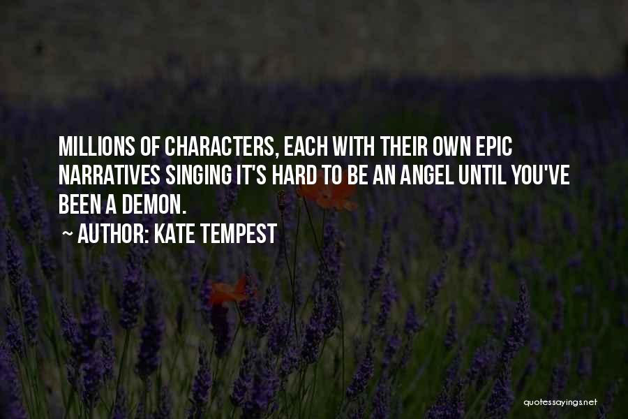 Kate Tempest Quotes: Millions Of Characters, Each With Their Own Epic Narratives Singing It's Hard To Be An Angel Until You've Been A