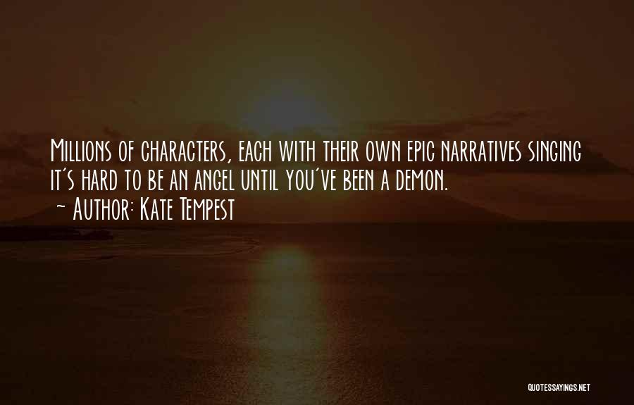 Kate Tempest Quotes: Millions Of Characters, Each With Their Own Epic Narratives Singing It's Hard To Be An Angel Until You've Been A