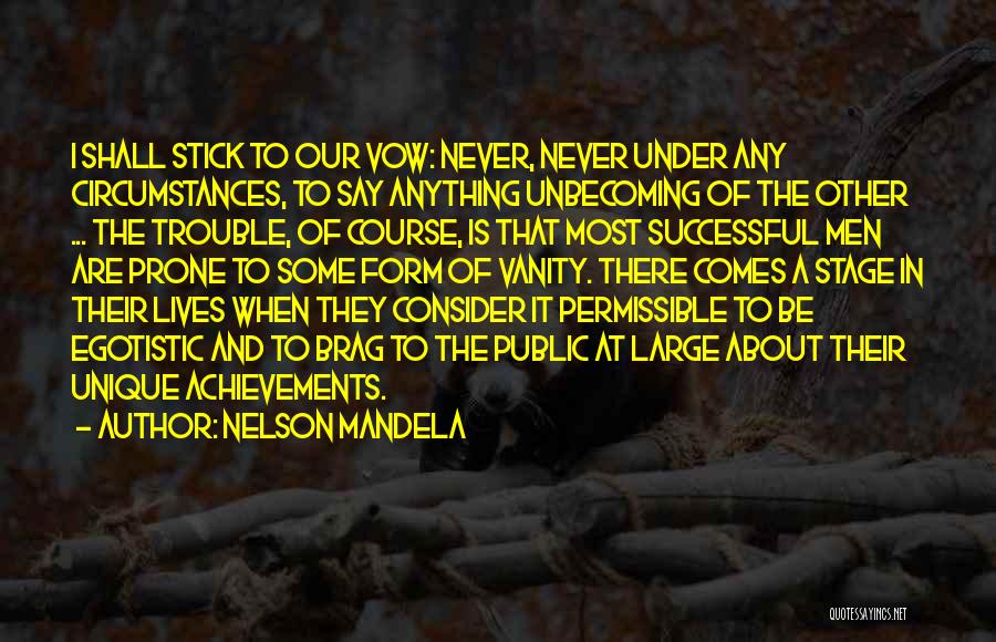 Nelson Mandela Quotes: I Shall Stick To Our Vow: Never, Never Under Any Circumstances, To Say Anything Unbecoming Of The Other ... The