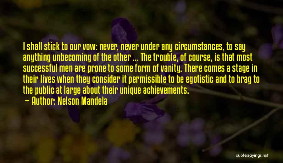 Nelson Mandela Quotes: I Shall Stick To Our Vow: Never, Never Under Any Circumstances, To Say Anything Unbecoming Of The Other ... The