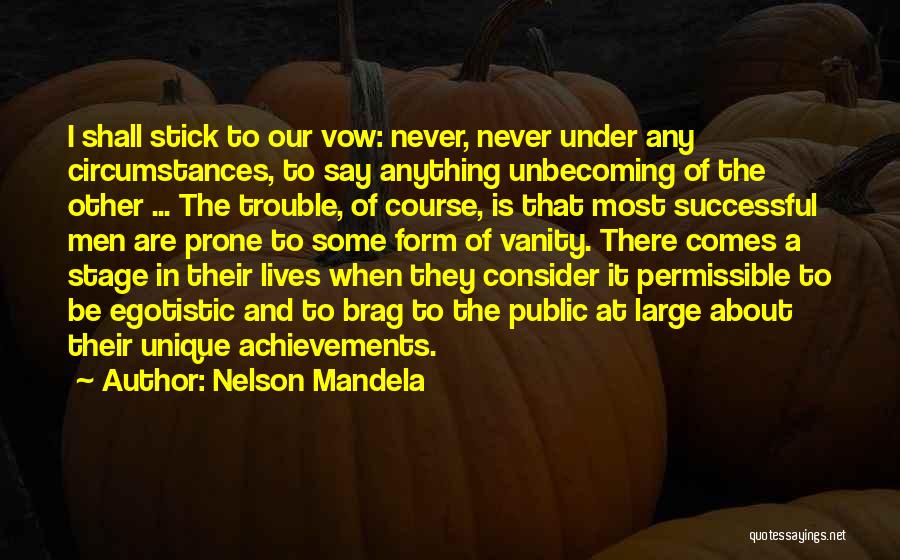 Nelson Mandela Quotes: I Shall Stick To Our Vow: Never, Never Under Any Circumstances, To Say Anything Unbecoming Of The Other ... The