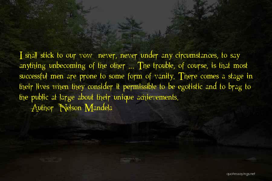 Nelson Mandela Quotes: I Shall Stick To Our Vow: Never, Never Under Any Circumstances, To Say Anything Unbecoming Of The Other ... The