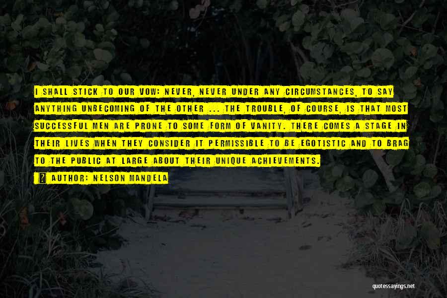 Nelson Mandela Quotes: I Shall Stick To Our Vow: Never, Never Under Any Circumstances, To Say Anything Unbecoming Of The Other ... The