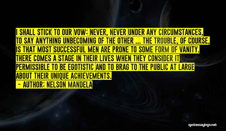 Nelson Mandela Quotes: I Shall Stick To Our Vow: Never, Never Under Any Circumstances, To Say Anything Unbecoming Of The Other ... The