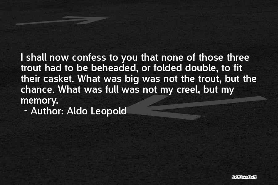 Aldo Leopold Quotes: I Shall Now Confess To You That None Of Those Three Trout Had To Be Beheaded, Or Folded Double, To
