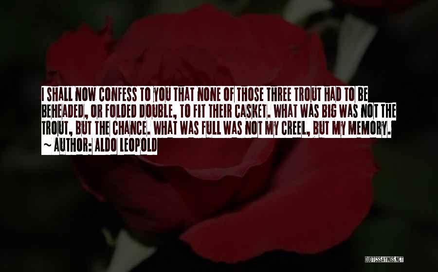 Aldo Leopold Quotes: I Shall Now Confess To You That None Of Those Three Trout Had To Be Beheaded, Or Folded Double, To