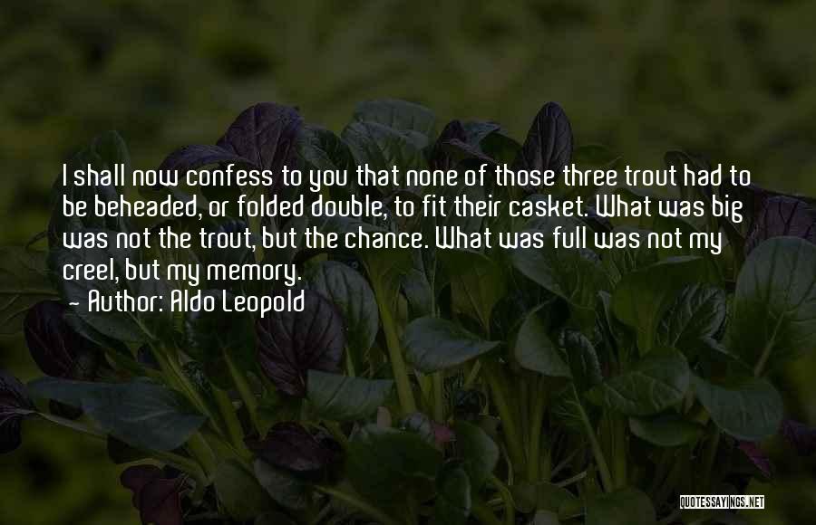 Aldo Leopold Quotes: I Shall Now Confess To You That None Of Those Three Trout Had To Be Beheaded, Or Folded Double, To