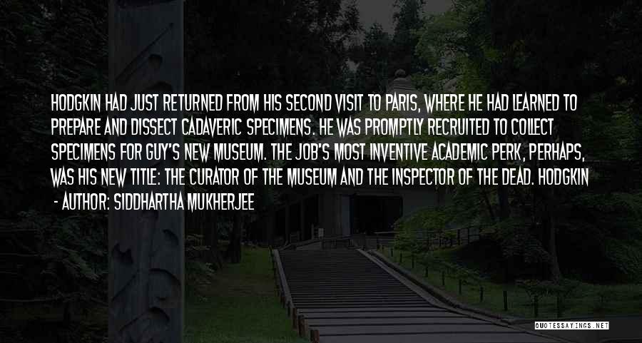 Siddhartha Mukherjee Quotes: Hodgkin Had Just Returned From His Second Visit To Paris, Where He Had Learned To Prepare And Dissect Cadaveric Specimens.