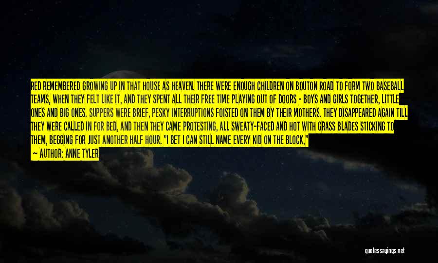 Anne Tyler Quotes: Red Remembered Growing Up In That House As Heaven. There Were Enough Children On Bouton Road To Form Two Baseball