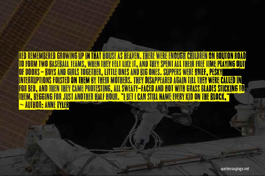Anne Tyler Quotes: Red Remembered Growing Up In That House As Heaven. There Were Enough Children On Bouton Road To Form Two Baseball