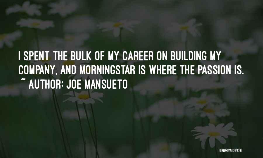 Joe Mansueto Quotes: I Spent The Bulk Of My Career On Building My Company, And Morningstar Is Where The Passion Is.