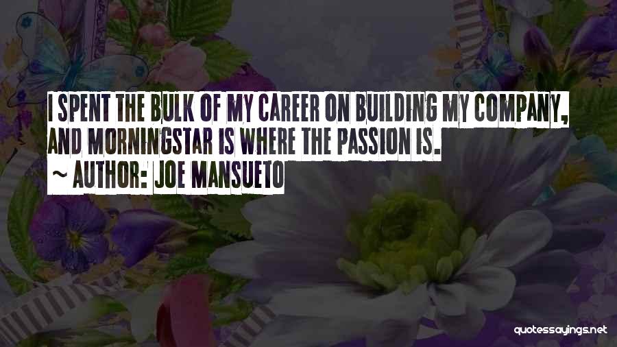 Joe Mansueto Quotes: I Spent The Bulk Of My Career On Building My Company, And Morningstar Is Where The Passion Is.
