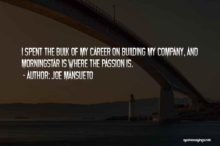Joe Mansueto Quotes: I Spent The Bulk Of My Career On Building My Company, And Morningstar Is Where The Passion Is.