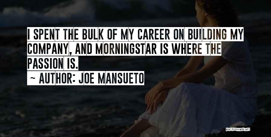 Joe Mansueto Quotes: I Spent The Bulk Of My Career On Building My Company, And Morningstar Is Where The Passion Is.