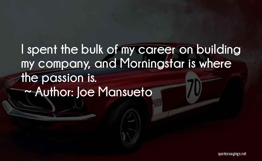 Joe Mansueto Quotes: I Spent The Bulk Of My Career On Building My Company, And Morningstar Is Where The Passion Is.